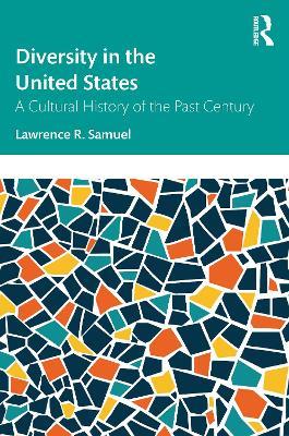 Diversity in the United States: A Cultural History of the Past Century - Lawrence R. Samuel - cover