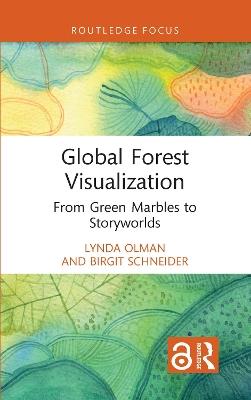 Global Forest Visualization: From Green Marbles to Storyworlds - Lynda Olman,Birgit Schneider - cover