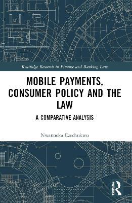 Mobile Payments, Consumer Policy, and the Law: A Comparative Analysis - Nwanneka Ezechukwu - cover
