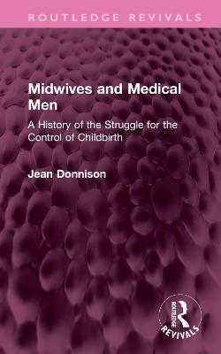 Midwives and Medical Men: A History of the Struggle for the Control of Childbirth - Jean Donnison - cover