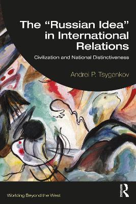 The “Russian Idea” in International Relations: Civilization and National Distinctiveness - Andrei P. Tsygankov - cover
