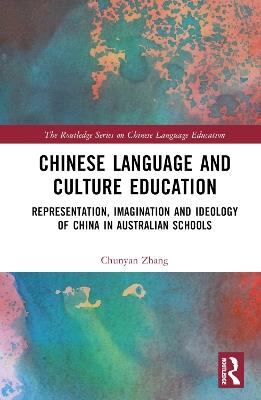 Chinese Language and Culture Education: Representation, Imagination and Ideology of China in Australian Schools - Chunyan Zhang - cover