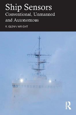 Ship Sensors: Conventional, Unmanned and Autonomous - R. Glenn Wright - cover
