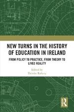 New Turns in the History of Education in Ireland: From Policy to Practice, from Theory to Lived Reality