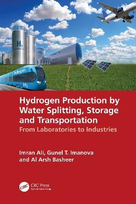Hydrogen Production by Water Splitting, Storage and Transportation: From Laboratories to Industries - Imran Ali,Gunel T. Imanova,Al Arsh Basheer - cover