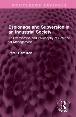 Espionage and Subversion in an Industrial Society: An Examination and Philosophy of Defence for Management - Peter Hamilton - cover