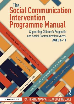 The Social Communication Intervention Programme Manual: Supporting Children's Pragmatic and Social Communication Needs, Ages 6-11 - Catherine Adams,Jacqueline Gaile - cover