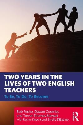 Two Years in the Lives of Two English Teachers: To Be, To Do, To Become - Bob Fecho,Dawan Coombs,Trevor Thomas Stewart - cover