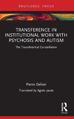 Transference in Institutional Work with Psychosis and Autism: The Transferential Constellation - Pierre Delion - cover
