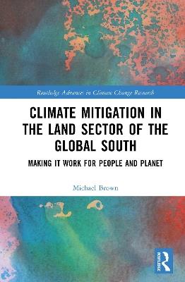 Climate Mitigation in the Land Sector of the Global South: Making it Work for People and Planet - Michael I. Brown - cover