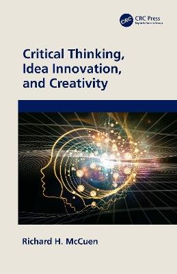 Critical Thinking, Idea Innovation, and Creativity - Richard H. McCuen - cover