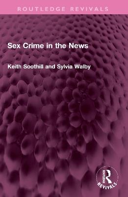 Sex Crime in the News - Keith Soothill,Sylvia Walby - cover