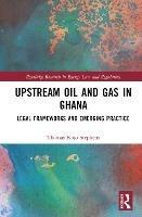 Upstream Oil and Gas in Ghana: Legal Frameworks and Emerging Practice - Thomas Kojo Stephens - cover