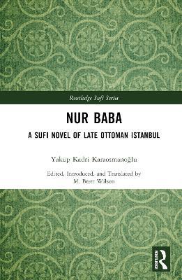 Nur Baba: A Sufi Novel of Late Ottoman Istanbul - Yakup Kadri Karaosmanoglu,M. Brett Wilson (Editor and Translator) - cover