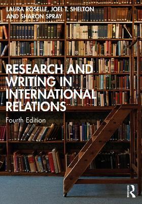 Research and Writing in International Relations - Laura Roselle,Joel T. Shelton,Sharon Spray - cover