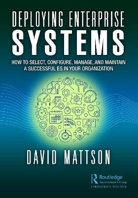 Deploying Enterprise Systems: How to Select, Configure, Build, Deploy, and Maintain a Successful ES in Your Organization - David Mattson - cover