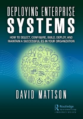Deploying Enterprise Systems: How to Select, Configure, Build, Deploy, and Maintain a Successful ES in Your Organization - David Mattson - cover