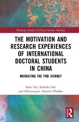 The Motivation and Research Experiences of International Doctoral Students in China: Navigating the PhD Journey - Kun Dai,Kenichi Doi,Oluwasegun Adesola Oladipo - cover