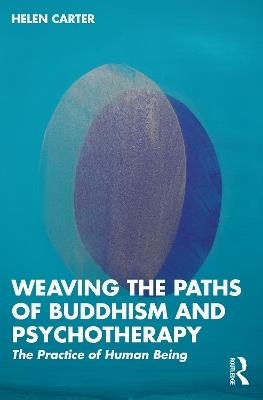 Weaving the Paths of Buddhism and Psychotherapy: The Practice of Human Being - Helen Carter - cover