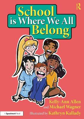 School is Where We All Belong: A Story About Building a Sense of Belonging Outside of Home - Kelly-Ann Allen,Michael Wagner,Kathryn Kallady - cover