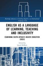 English as a Language of Learning, Teaching and Inclusivity: Examining South Africa’s Higher Education Crisis
