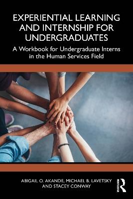Experiential Learning and Internship for Undergraduates: A Workbook for Undergraduate Interns in the Human Services Field - Abigail O. Akande,Michael B. Lavetsky,Stacey Conway - cover
