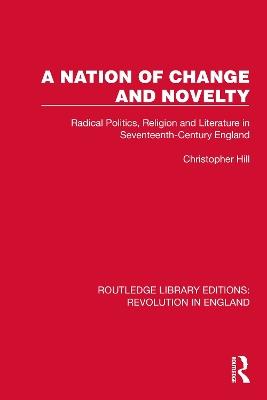 A Nation of Change and Novelty: Radical Politics, Religion and Literature in Seventeenth-Century England - Christopher Hill - cover