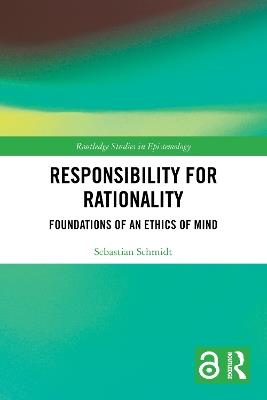 Responsibility for Rationality: Foundations of an Ethics of Mind - Sebastian Schmidt - cover