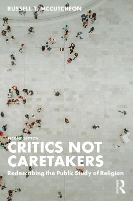 Critics Not Caretakers: Redescribing the Public Study of Religion - Russell T. McCutcheon - cover