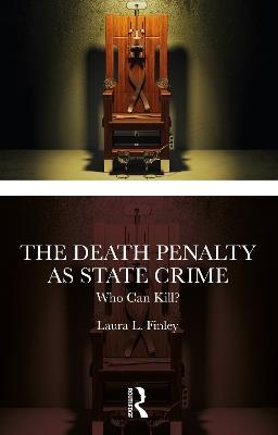 The Death Penalty as State Crime: Who Can Kill? - Laura L. Finley - cover