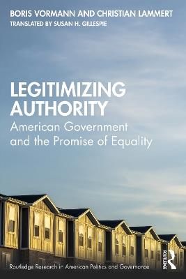 Legitimizing Authority: American Government and the Promise of Equality - Boris Vormann,Christian Lammert - cover