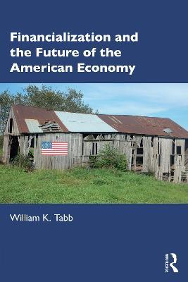 Financialization and the Future of the American Economy - William K Tabb - cover