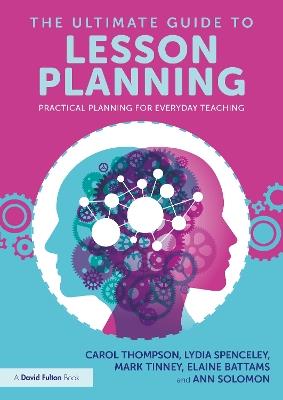 The Ultimate Guide to Lesson Planning: Practical Planning for Everyday Teaching - Carol Thompson,Lydia Spenceley,Mark Tinney - cover