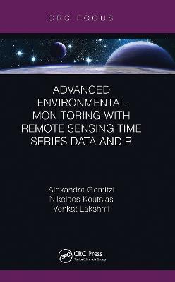 Advanced Environmental Monitoring with Remote Sensing Time Series Data and R - Alexandra Gemitzi,Nikolaos Koutsias,Venkat Lakshmi - cover