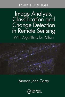 Image Analysis, Classification and Change Detection in Remote Sensing: With Algorithms for Python, Fourth Edition - Morton John Canty - cover