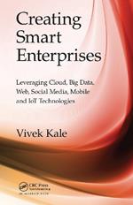 Creating Smart Enterprises: Leveraging Cloud, Big Data, Web, Social Media, Mobile and IoT Technologies