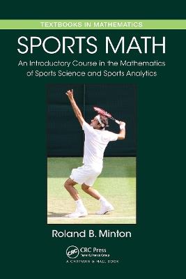 Sports Math: An Introductory Course in the Mathematics of Sports Science and Sports Analytics - Roland B. Minton - cover