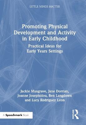 Promoting Physical Development and Activity in Early Childhood: Practical Ideas for Early Years Settings - Jackie Musgrave,Jane Dorrian,Joanne Josephidou - cover