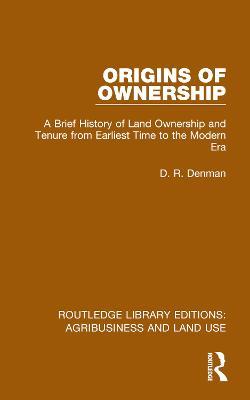 Origins of Ownership: A Brief History of Land Ownership and Tenure from Earliest Time to the Modern Era - D. R. Denman - cover