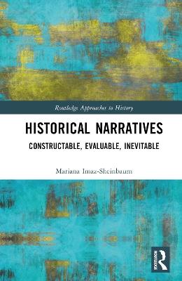 Historical Narratives: Constructable, Evaluable, Inevitable - Mariana Imaz-Sheinbaum - cover