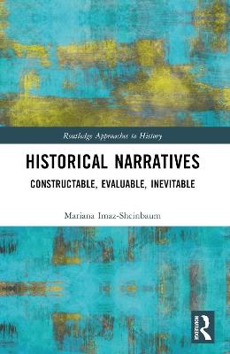 Historical Narratives: Constructable, Evaluable, Inevitable - Mariana Imaz-Sheinbaum - cover
