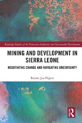 Mining and Development in Sierra Leone: Negotiating Change and Navigating Uncertainty - Robert Jan Pijpers - cover