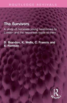 The Survivors: A study of homeless young newcomers to London and the responses made to them - D. Brandon,K. Wells,C. Francis - cover