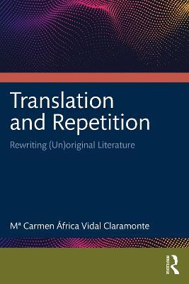Translation and Repetition: Rewriting (Un)original Literature - Mª Carmen África Vidal Claramonte - cover
