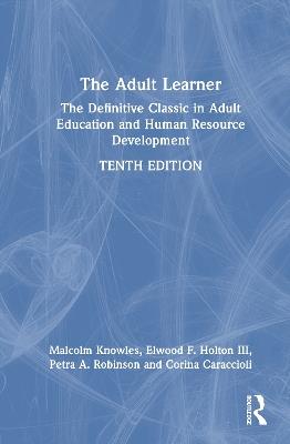 The Adult Learner: The Definitive Classic in Adult Education and Human Resource Development - Malcolm Knowles,Elwood F. Holton III,Petra A. Robinson - cover