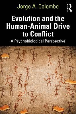 Evolution and the Human-Animal Drive to Conflict: A Psychobiological Perspective - Jorge A. Colombo - cover