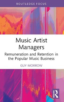 Music Artist Managers: Remuneration and Retention in the Popular Music Business - Guy Morrow - cover