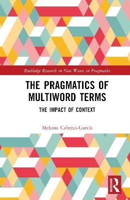 The Pragmatics of Multiword Terms: The Impact of Context - Melania Cabezas-García - cover