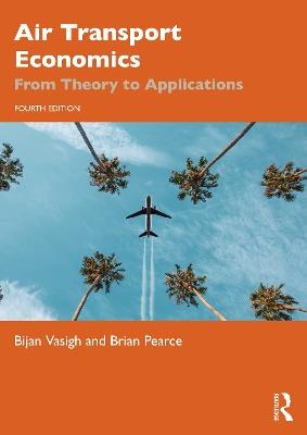 Air Transport Economics: From Theory to Applications - Bijan Vasigh,Brian Pearce - cover