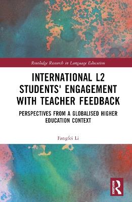International L2 Students' Engagement with Teacher Feedback: Perspectives from a Globalised Higher Education Context - Fangfei Li - cover